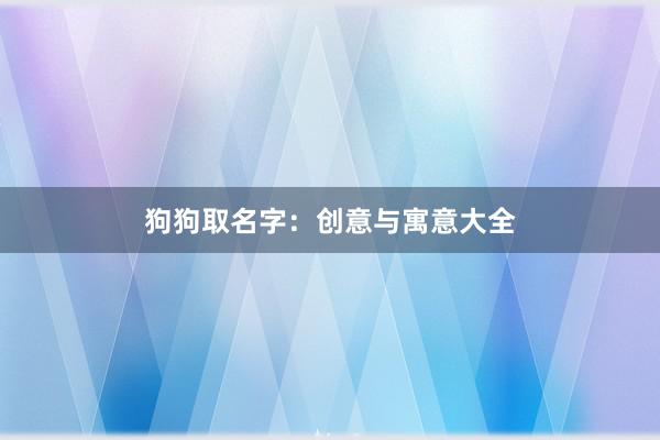 狗狗取名字：创意与寓意大全